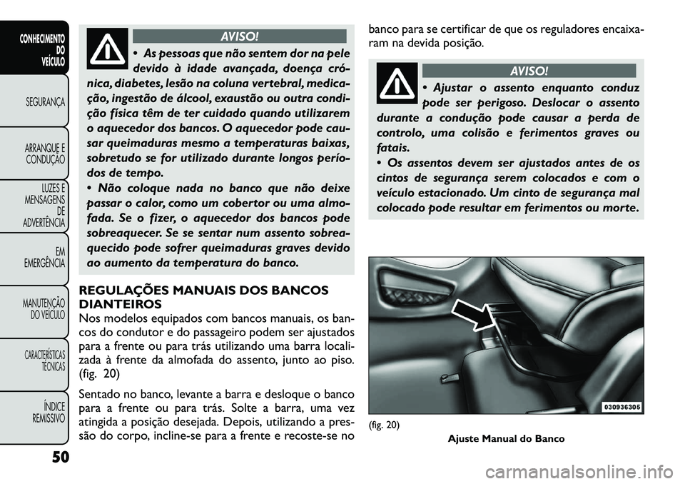 FIAT FREEMONT 2012  Manual de Uso e Manutenção (in Portuguese) AVISO!
 As pessoas que não sentem dor na pele 
devido à idade avançada, doença cró­
nica, diabetes, lesão na coluna vertebral, medica-
ção, ingestão de álcool, exaustão ou outra condi-
ç