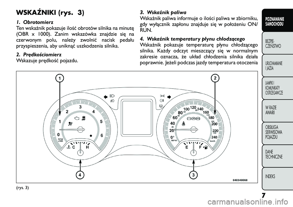 FIAT FREEMONT 2012  Instrukcja obsługi (in Polish) WSKAŹNIKI (rys. 3) 
1. Obrotomierz 
Ten wskaźnik pokazuje ilość obrotów silnika na minutę
(OBR x 1000). Zanim wskazówka znajdzie się na
czerwonym polu, należy zwolnić nacisk pedału
przyspie