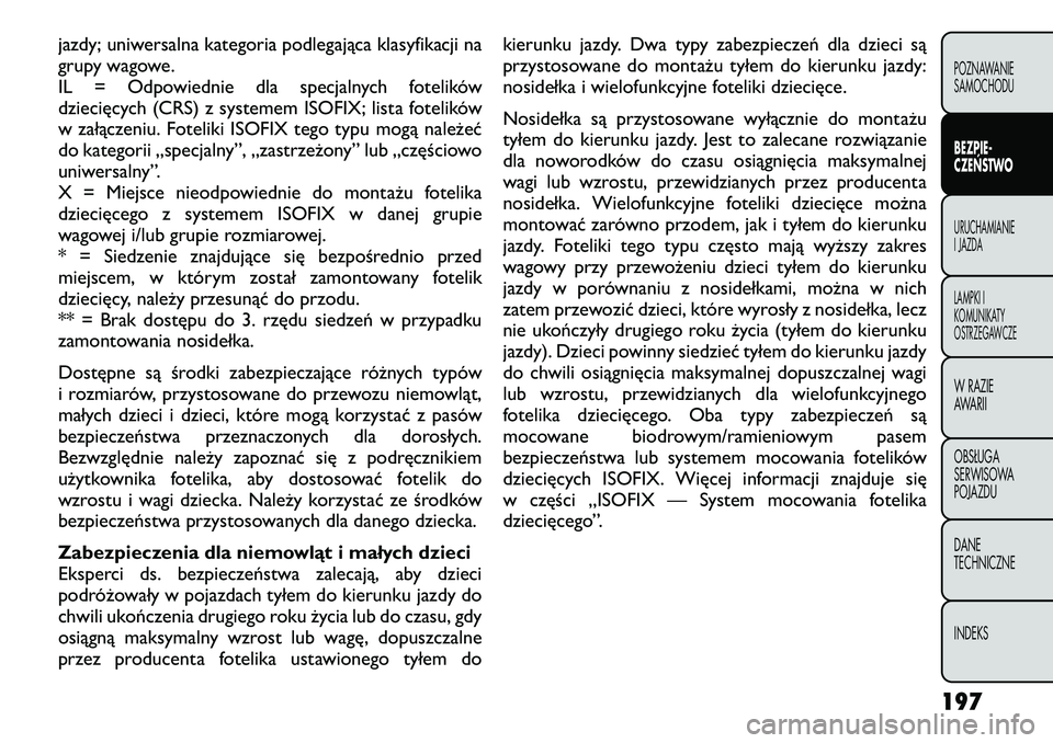 FIAT FREEMONT 2012  Instrukcja obsługi (in Polish) jazdy; uniwersalna kategoria podlegająca klasyfikacji na 
grupy wagowe.
IL = Odpowiednie dla specjalnych fotelików
dziecięcych (CRS) z systemem ISOFIX; lista fotelików
w załączeniu. Foteliki ISO