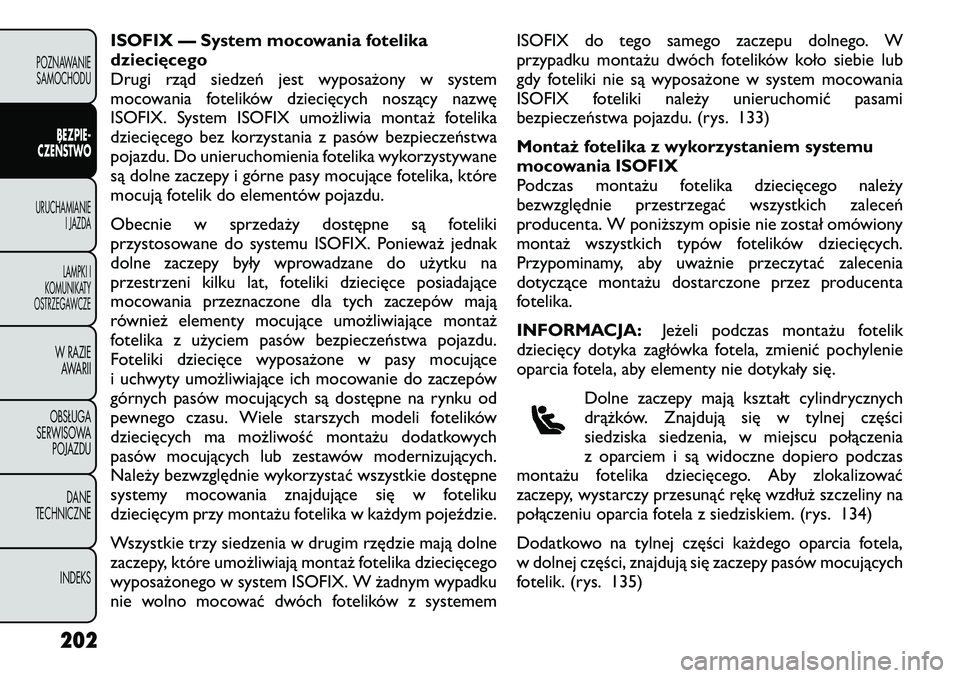 FIAT FREEMONT 2012  Instrukcja obsługi (in Polish) ISOFIX — System mocowania fotelika 
dziecięcego
Drugi rząd siedzeń jest wyposażony w system
mocowania fotelików dziecięcych noszący nazwę
ISOFIX. System ISOFIX umożliwia montaż fotelika
dz