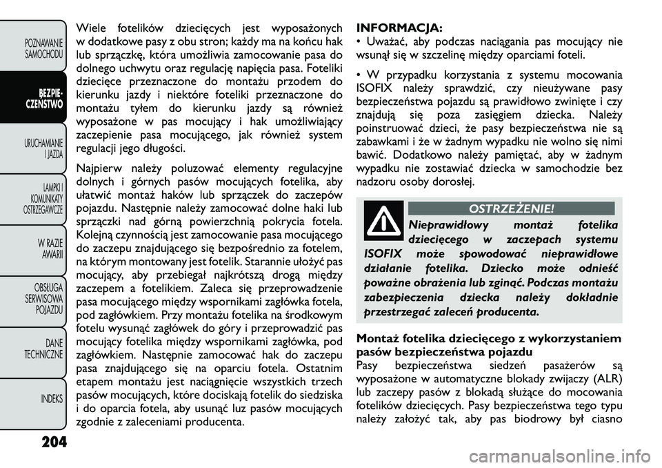 FIAT FREEMONT 2012  Instrukcja obsługi (in Polish) Wiele fotelików dziecięcych jest wyposażonych 
w dodatkowe pasy z obu stron; każdy ma na końcu hak
lub sprzączkę, która umożliwia zamocowanie pasa do
dolnego uchwytu oraz regulację napięcia