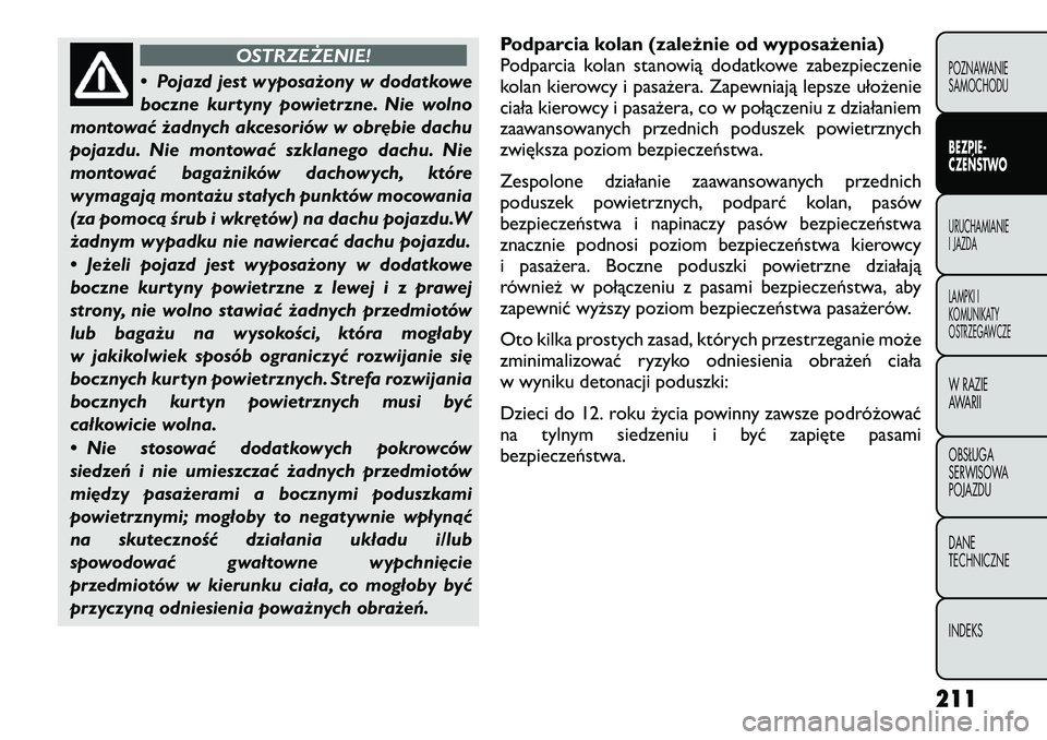 FIAT FREEMONT 2012  Instrukcja obsługi (in Polish) OSTRZEŻENIE!
• Pojazd jest wyposażony w dodatkowe 
boczne kurtyny powietrzne. Nie wolno
montować żadnych akcesoriów w obrębie dachu
pojazdu. Nie montować szklanego dachu. Nie
montować bagaż