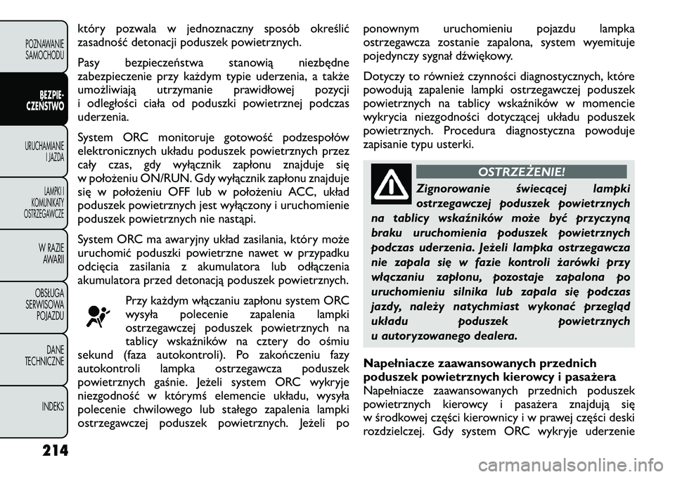 FIAT FREEMONT 2012  Instrukcja obsługi (in Polish) który pozwala w jednoznaczny sposób określić 
zasadność detonacji poduszek powietrznych. 
Pasy bezpieczeństwa stanowią niezbędne 
zabezpieczenie przy każdym typie uderzenia, a także
umożli