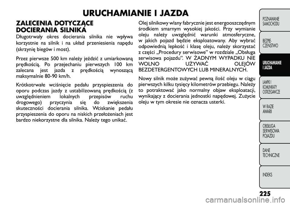 FIAT FREEMONT 2012  Instrukcja obsługi (in Polish) URUCHAMIANIE I JAZDA
ZALECENIA DOTYCZĄCE 
DOCIERANIA SILNIKA 
Długotrwały okres docierania silnika nie wpływa 
korzystnie na silnik i na układ przeniesienia napędu
(skrzynię biegów i most). 
P