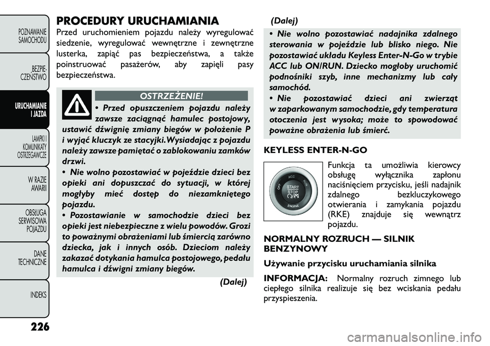 FIAT FREEMONT 2012  Instrukcja obsługi (in Polish) PROCEDURY URUCHAMIANIA 
Przed uruchomieniem pojazdu należy wyregulować 
siedzenie, wyregulować wewnętrzne i zewnętrzne
lusterka, zapiąć pas bezpieczeństwa, a także
poinstruować pasażerów, 