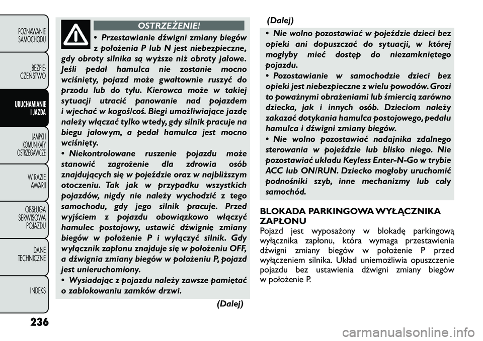 FIAT FREEMONT 2012  Instrukcja obsługi (in Polish) OSTRZEŻENIE!
• Przestawianie dźwigni zmiany biegów 
z położenia P lub N jest niebezpieczne,
gdy obroty silnika są wyższe niż obroty jałowe.
Jeśli pedał hamulca nie zostanie mocno
wciśni