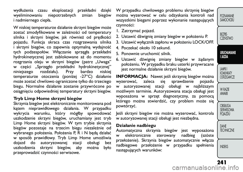FIAT FREEMONT 2012  Instrukcja obsługi (in Polish) wydłużenia czasu eksploatacji przekładni dzięki 
wyeliminowaniu niepotrzebnych zmian biegów
i nadmiernego ciepła. 
W niskiej temperaturze działanie skrzyni biegów może 
zostać zmodyfikowane 