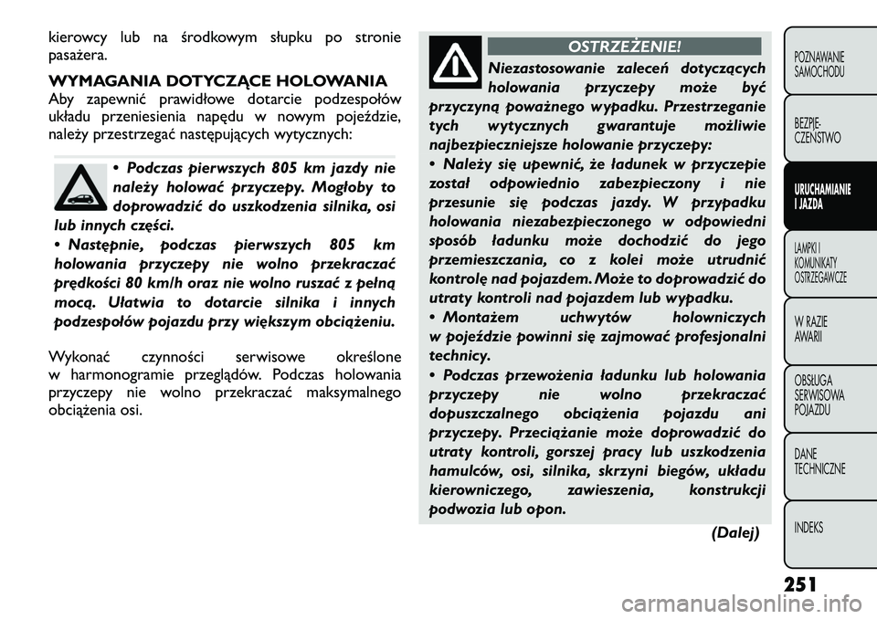 FIAT FREEMONT 2012  Instrukcja obsługi (in Polish) kierowcy lub na środkowym słupku po stronie pasażera. 
WYMAGANIA DOTYCZĄCE HOLOWANIA 
Aby zapewnić prawidłowe dotarcie podzespołów
układu przeniesienia napędu w nowym pojeździe,
należy prz