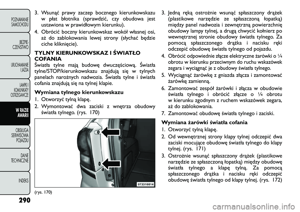 FIAT FREEMONT 2012  Instrukcja obsługi (in Polish) 3. Wsunąć prawy zaczep bocznego kierunkowskazuw płat błotnika (sprawdzić, czy obudowa jest 
ustawiona w prawidłowym kierunku).
4. Obrócić boczny kierunkowskaz wokół własnej osi, aż do zabl