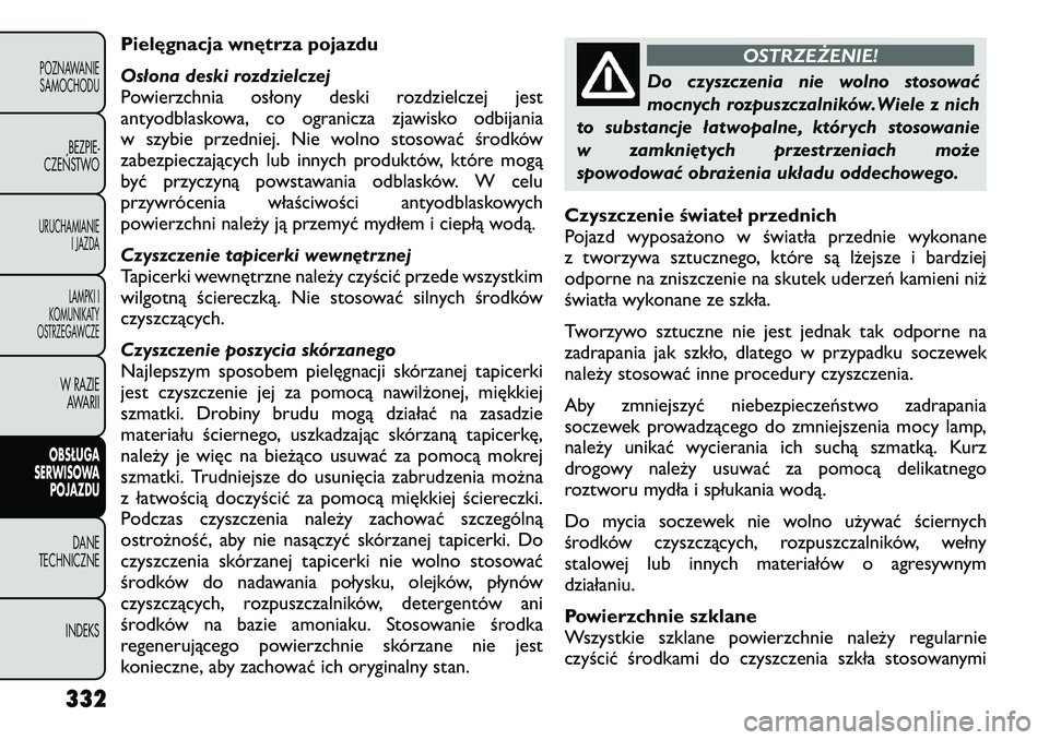 FIAT FREEMONT 2012  Instrukcja obsługi (in Polish) Pielęgnacja wnętrza pojazdu 
Osłona deski rozdzielczej 
Powierzchnia osłony deski rozdzielczej jest
antyodblaskowa, co ogranicza zjawisko odbijania
w szybie przedniej. Nie wolno stosować środkó