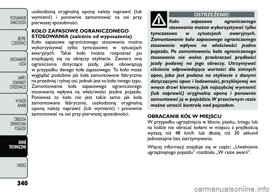 FIAT FREEMONT 2012  Instrukcja obsługi (in Polish) uszkodzoną oryginalną oponę należy naprawić (lub 
wymienić) i ponownie zamontować na osi przy
pierwszej sposobności. 
KOŁO ZAPASOWE OGRANICZONEGO 
STOSOWANIA (zależnie od wyposażenia)
Koło