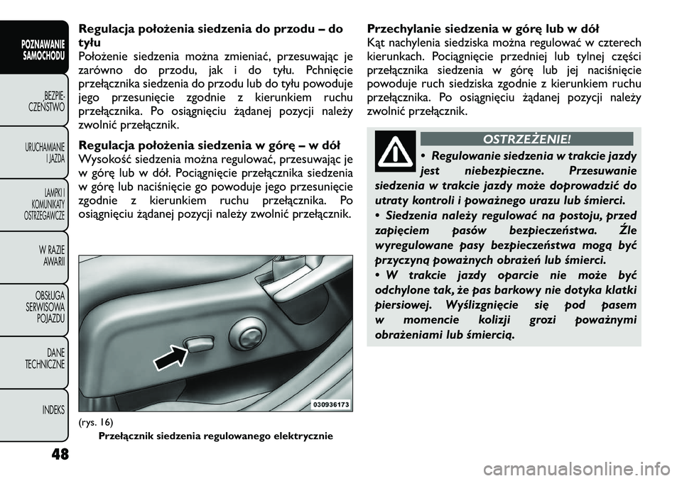 FIAT FREEMONT 2012  Instrukcja obsługi (in Polish) Regulacja położenia siedzenia do przodu – do tyłu
Położenie siedzenia można zmieniać, przesuwając je
zarówno do przodu, jak i do tyłu. Pchnięcie
przełącznika siedzenia do przodu lub do 