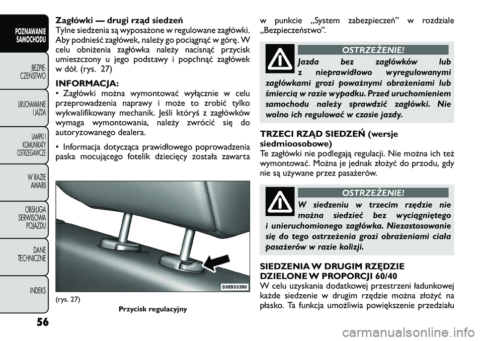 FIAT FREEMONT 2012  Instrukcja obsługi (in Polish) Zagłówki — drugi rząd siedzeń 
Tylne siedzenia są wyposażone w regulowane zagłówki.
Aby podnieść zagłówek, należy go pociągnąć w górę. W
celu obniżenia zagłówka należy nacisną