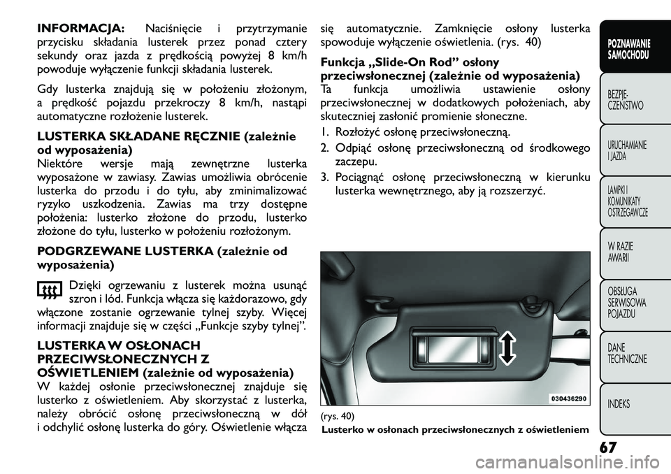 FIAT FREEMONT 2012  Instrukcja obsługi (in Polish) INFORMACJA:Naciśnięcie i przytrzymanie
przycisku składania lusterek przez ponad cztery 
sekundy oraz jazda z prędkością powyżej 8 km/h
powoduje wyłączenie funkcji składania lusterek. 
Gdy lu
