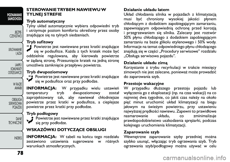 FIAT FREEMONT 2012  Instrukcja obsługi (in Polish) STEROWANIE TRYBEM NAWIEWU W 
TYLNEJ STREFIE 
Tryb automatyczny 
Tylny układ automatycznie wybiera odpowiedni tryb
i utrzymuje poziom komfortu określony przez osoby
znajdujące się na tylnych siedze