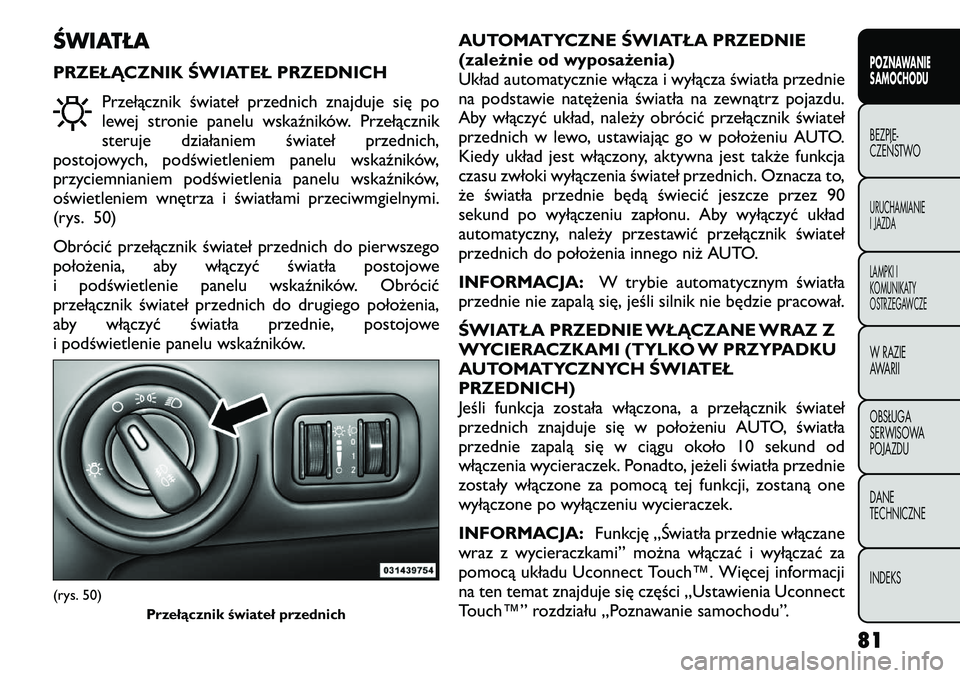 FIAT FREEMONT 2012  Instrukcja obsługi (in Polish) ŚWIATŁA 
PRZEŁĄCZNIK ŚWIATEŁ PRZEDNICHPrzełącznik świateł przednich znajduje się po 
lewej stronie panelu wskaźników. Przełącznik
steruje działaniem świateł przednich,
postojowych, p