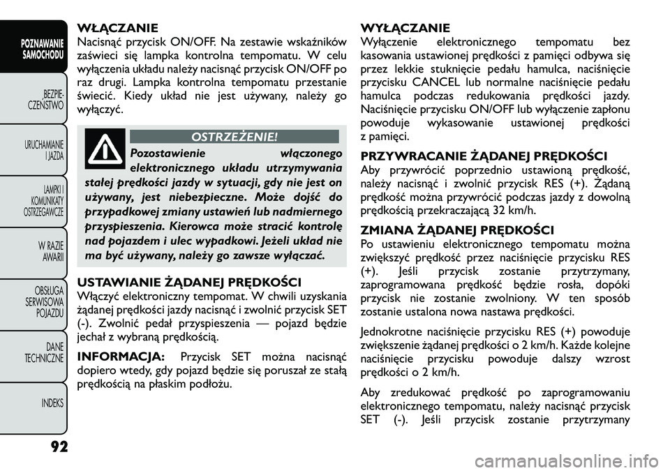 FIAT FREEMONT 2012  Instrukcja obsługi (in Polish) WŁĄCZANIE 
Nacisnąć przycisk ON/OFF. Na zestawie wskaźników
zaświeci się lampka kontrolna tempomatu. W celu
wyłączenia układu należy nacisnąć przycisk ON/OFF po
raz drugi. Lampka kontrol