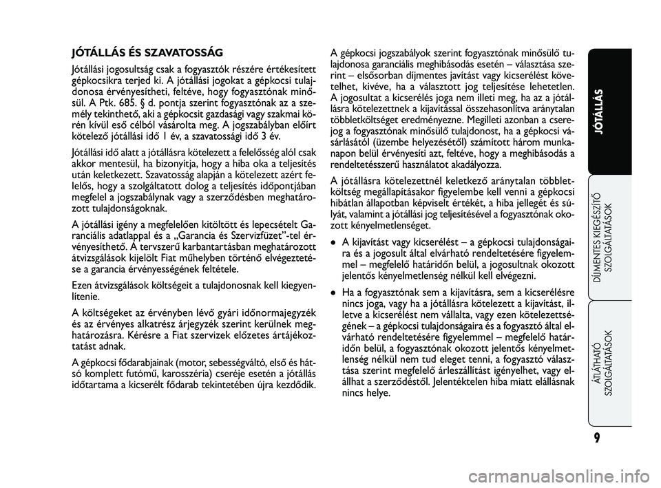 FIAT FREEMONT 2012 Kezelési és karbantartási útmutató (in Hungarian) 9
JÓTÁLLÁS
DÍJMENTES KIEGÉSZÍTŐ
SZ
OLGÁLTATÁSOK
ÁTLÁTHATÓ
SZOLGÁLTATÁSOK
A gépkocsi jogszabályok szerint fogyasztónak minősülő tu-
lajdonosa garanciális meghibásodás esetén FIAT FREEMONT 2012 Kezelési és karbantartási útmutató (in Hungarian) 9
JÓTÁLLÁS
DÍJMENTES KIEGÉSZÍTŐ
SZ
OLGÁLTATÁSOK
ÁTLÁTHATÓ
SZOLGÁLTATÁSOK
A gépkocsi jogszabályok szerint fogyasztónak minősülő tu-
lajdonosa garanciális meghibásodás esetén