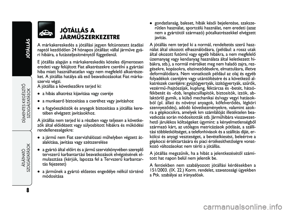 FIAT FREEMONT 2012 Kezelési és karbantartási útmutató (in Hungarian) 8
JÓTÁLLÁS
DÍJMENTES KIEGÉSZÍTŐ
SZ
OLGÁLTATÁSOK
ÁTLÁTHATÓ
SZOLGÁLTATÁSOK
gondatlanság, baleset, hibák késői bejelentése, szaksze-
rűtlen használat, sportcélú használat, nem FIAT FREEMONT 2012 Kezelési és karbantartási útmutató (in Hungarian) 8
JÓTÁLLÁS
DÍJMENTES KIEGÉSZÍTŐ
SZ
OLGÁLTATÁSOK
ÁTLÁTHATÓ
SZOLGÁLTATÁSOK
gondatlanság, baleset, hibák késői bejelentése, szaksze-
rűtlen használat, sportcélú használat, nem