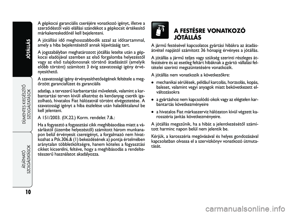 FIAT FREEMONT 2013 Kezelési és karbantartási útmutató (in Hungarian) 10
JÓTÁLLÁS
DÍJMENTES KIEGÉSZÍTŐ
SZOLGÁLTATÁSOK ÁTLÁTHATÓ
SZOLGÁLTATÁSOK
A gépkocsi garanciális cseréjére vonatkozó igényt, illetve a
szerződéstől való elállási szándékot FIAT FREEMONT 2013 Kezelési és karbantartási útmutató (in Hungarian) 10
JÓTÁLLÁS
DÍJMENTES KIEGÉSZÍTŐ
SZOLGÁLTATÁSOK ÁTLÁTHATÓ
SZOLGÁLTATÁSOK
A gépkocsi garanciális cseréjére vonatkozó igényt, illetve a
szerződéstől való elállási szándékot
