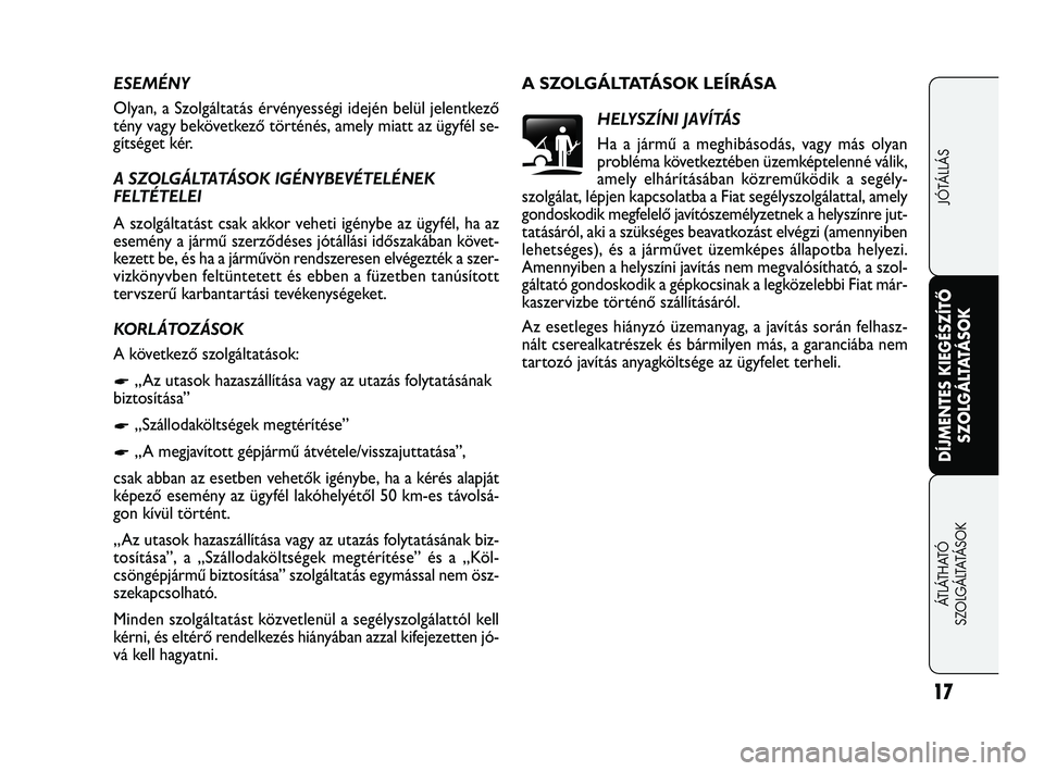 FIAT FREEMONT 2013  Kezelési és karbantartási útmutató (in Hungarian) ESEMÉNY
Olyan, a Szolgáltatás érvényességi idején belül jelentkező
tény vagy bekövetkező történés, amely miatt az ügyfél se-
gítséget kér.
A SZOLGÁLTATÁSOK IGÉNYBEVÉTELÉNEK 
F