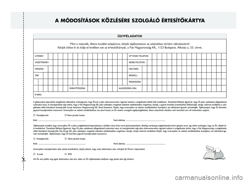 FIAT FREEMONT 2013 Kezelési és karbantartási útmutató (in Hungarian)
A MÓDOSÍTÁSOK KÖZLÉSÉRE SZOLGÁLÓ ÉRTESÍTŐKÁRTYA
CÍMOTTHONI TELEFON
IRÁNYÍTÓSZÁMMOBILTELEFON
HELYSÉG
ALVÁZSZÁM (VIN)MODELL
RENDSZÁM
E-MAIL
Mint a második, illetve további tula FIAT FREEMONT 2013 Kezelési és karbantartási útmutató (in Hungarian)
A MÓDOSÍTÁSOK KÖZLÉSÉRE SZOLGÁLÓ ÉRTESÍTŐKÁRTYA
CÍMOTTHONI TELEFON
IRÁNYÍTÓSZÁMMOBILTELEFON
HELYSÉG
ALVÁZSZÁM (VIN)MODELL
RENDSZÁM
E-MAIL
Mint a második, illetve további tula