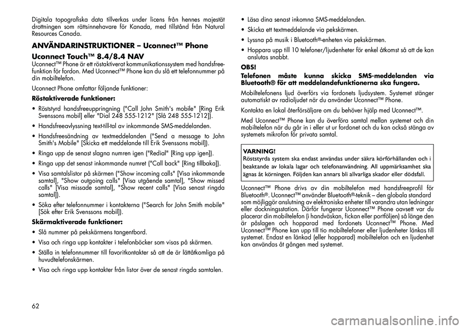 FIAT FREEMONT 2013 Drift- och underhållshandbok (in Swedish) Digitala topografiska data tillverkas under licens från hennes majestät
drottningen som rättsinnehavare för Kanada, med tillstånd från Natural
Resources Canada.ANVÄNDARINSTRUKTIONER – Uconnec FIAT FREEMONT 2013 Drift- och underhållshandbok (in Swedish) Digitala topografiska data tillverkas under licens från hennes majestät
drottningen som rättsinnehavare för Kanada, med tillstånd från Natural
Resources Canada.ANVÄNDARINSTRUKTIONER – Uconnec
