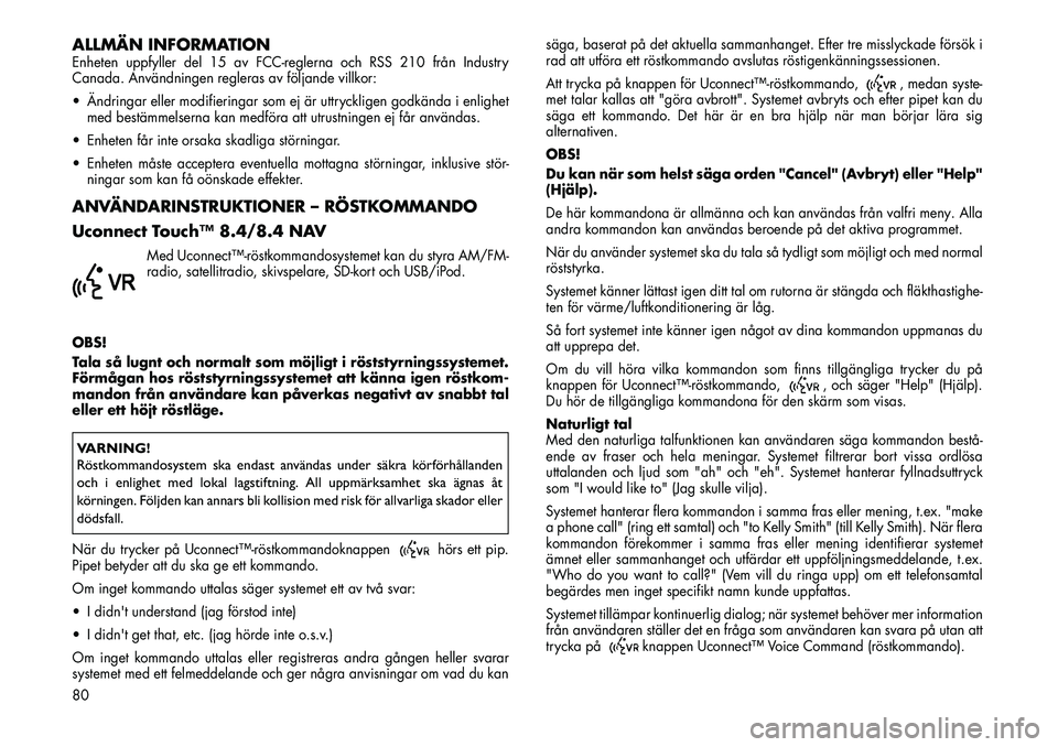 FIAT FREEMONT 2013  Drift- och underhållshandbok (in Swedish) ALLMÄN INFORMATIONEnheten uppfyller del 15 av FCC-reglerna och RSS 210 från Industry
Canada. Användningen regleras av följande villkor:
 Ändringar eller modifieringar som ej är uttryckligen god
