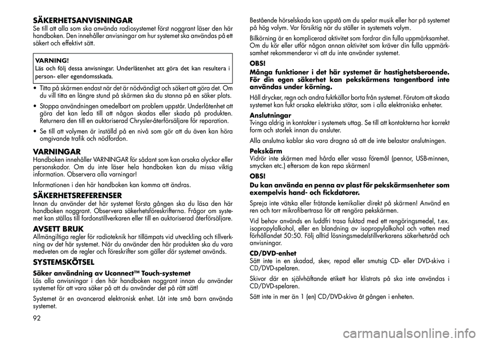 FIAT FREEMONT 2013  Drift- och underhållshandbok (in Swedish) SÄKERHETSANVISNINGARSe till att alla som ska använda radiosystemet först noggrant läser den här
handboken. Den innehåller anvisningar om hur systemet ska användas på ett
säkert och effektivt 