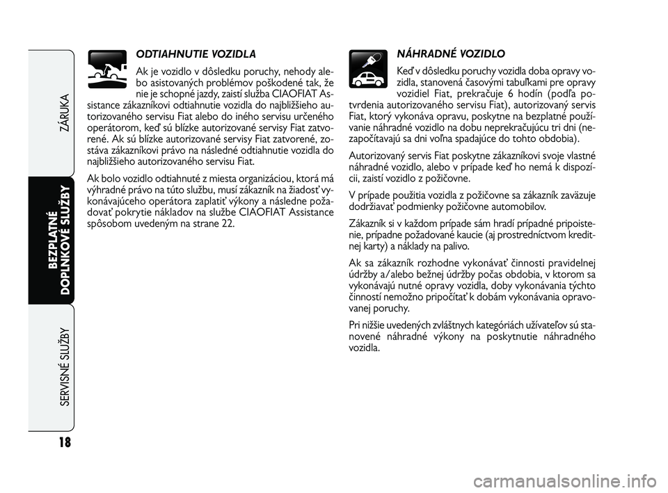 FIAT FREEMONT 2012 Návod na použitie a údržbu (in Slovak) NÁHRADNÉ VOZIDLO
Keď v dôsledku poruchy vozidla doba opravy vo-
zidla, stanovená časovými tabuľkami pre opravy
vozidiel Fiat, prekračuje 6 hodín (podľa po-
tvrdenia autorizovaného servisu FIAT FREEMONT 2012 Návod na použitie a údržbu (in Slovak) NÁHRADNÉ VOZIDLO
Keď v dôsledku poruchy vozidla doba opravy vo-
zidla, stanovená časovými tabuľkami pre opravy
vozidiel Fiat, prekračuje 6 hodín (podľa po-
tvrdenia autorizovaného servisu