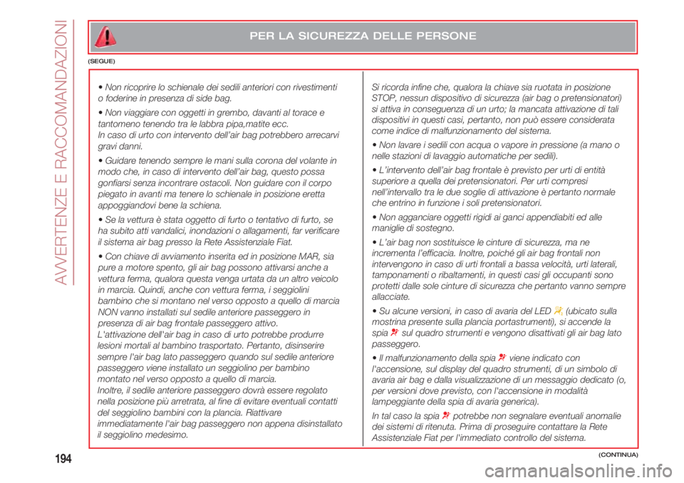 FIAT 500 2018 Libretto Uso Manutenzione (in Italian) AVVERTENZE E RACCOMANDAZIONI
194
•Non ricoprire lo schienale dei sedili anteriori con rivestimenti
o foderine in presenza di side bag.
•Non viaggiare con oggetti in grembo, davanti al torace e
tan FIAT 500 2018 Libretto Uso Manutenzione (in Italian) AVVERTENZE E RACCOMANDAZIONI
194
•Non ricoprire lo schienale dei sedili anteriori con rivestimenti
o foderine in presenza di side bag.
•Non viaggiare con oggetti in grembo, davanti al torace e
tan