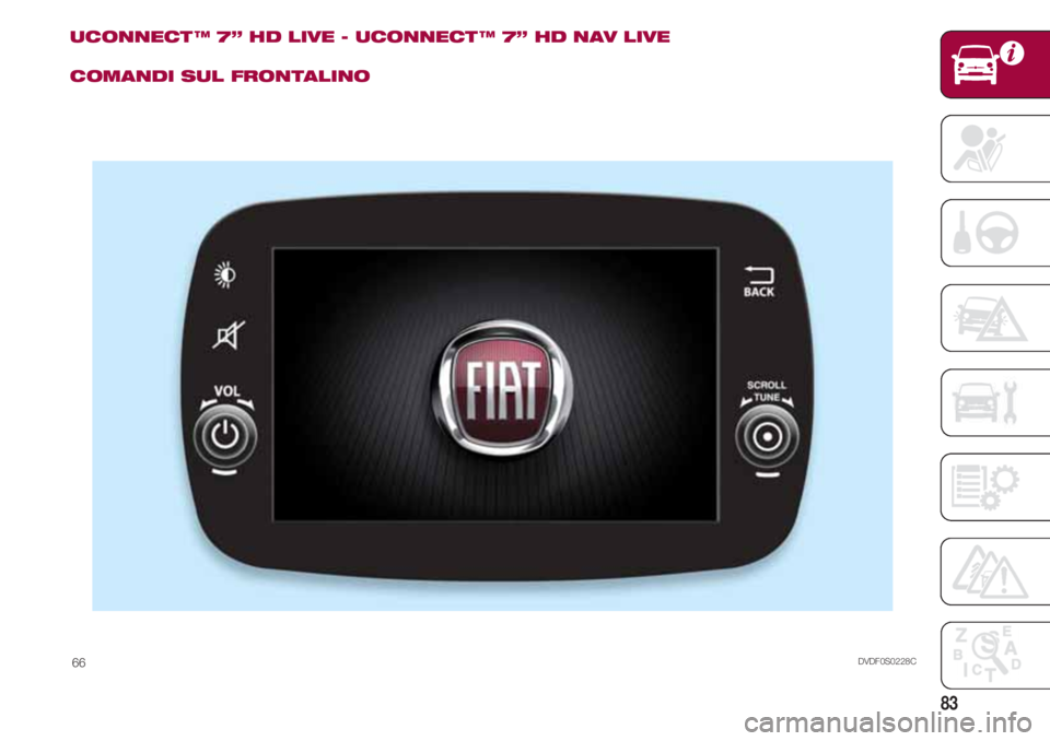 FIAT 500 2018  Libretto Uso Manutenzione (in Italian) 83
UCONNECT ™ 7” HD LIVE - UCONNECT ™ 7” HD NAV LIVE
COMANDI SUL FRONTALINO
DVDF0S0228C66 