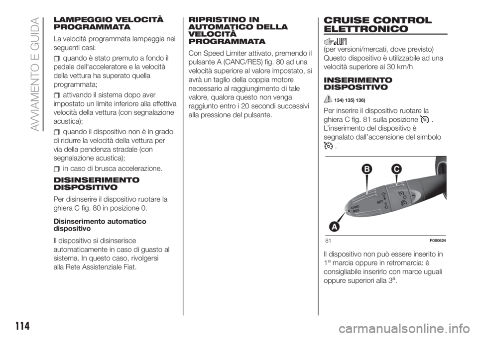 FIAT 500 2020  Libretto Uso Manutenzione (in Italian) LAMPEGGIO VELOCITÀ
PROGRAMMATA
La velocità programmata lampeggia nei
seguenti casi:
quando è stato premuto a fondo il
pedale dell'acceleratore e la velocità
della vettura ha superato quella
pr