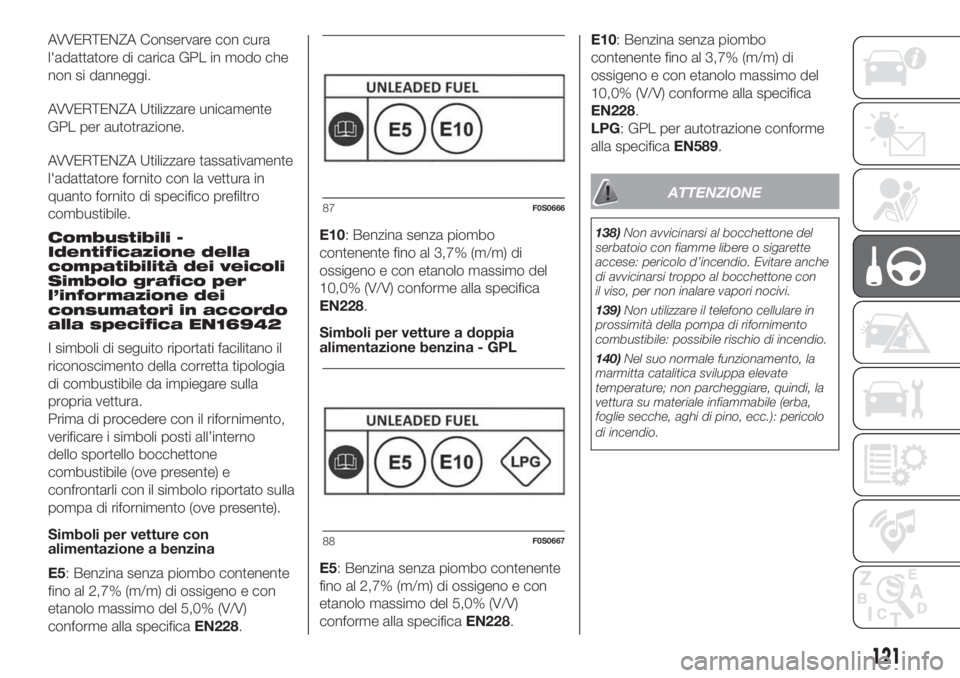 FIAT 500 2020 Libretto Uso Manutenzione (in Italian) AVVERTENZA Conservare con cura
l'adattatore di carica GPL in modo che
non si danneggi.
AVVERTENZA Utilizzare unicamente
GPL per autotrazione.
AVVERTENZA Utilizzare tassativamente
l'adattatore FIAT 500 2020 Libretto Uso Manutenzione (in Italian) AVVERTENZA Conservare con cura
l'adattatore di carica GPL in modo che
non si danneggi.
AVVERTENZA Utilizzare unicamente
GPL per autotrazione.
AVVERTENZA Utilizzare tassativamente
l'adattatore