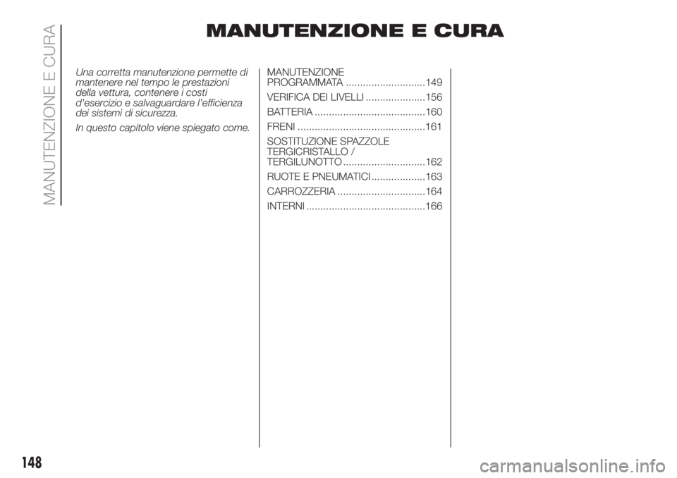 FIAT 500 2020  Libretto Uso Manutenzione (in Italian) MANUTENZIONE E CURA
Una corretta manutenzione permette di
mantenere nel tempo le prestazioni
della vettura, contenere i costi
d'esercizio e salvaguardare l'efficienza
dei sistemi di sicurezza.