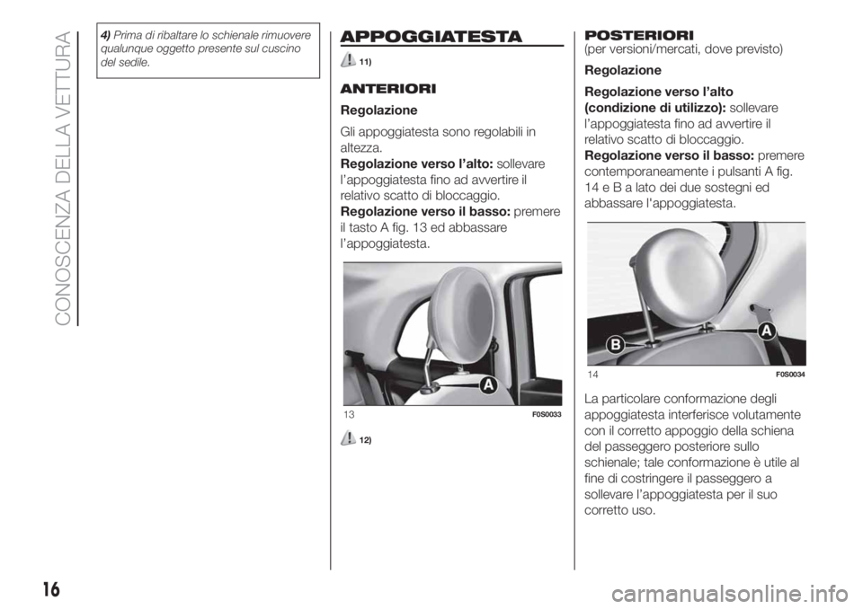 FIAT 500 2020 Libretto Uso Manutenzione (in Italian) 4)Prima di ribaltare lo schienale rimuovere
qualunque oggetto presente sul cuscino
del sedile.APPOGGIATESTA
11)
ANTERIORI
Regolazione
Gli appoggiatesta sono regolabili in
altezza.
Regolazione verso l FIAT 500 2020 Libretto Uso Manutenzione (in Italian) 4)Prima di ribaltare lo schienale rimuovere
qualunque oggetto presente sul cuscino
del sedile.APPOGGIATESTA
11)
ANTERIORI
Regolazione
Gli appoggiatesta sono regolabili in
altezza.
Regolazione verso l
