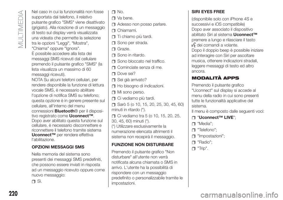 FIAT 500 2020  Libretto Uso Manutenzione (in Italian) Nel caso in cui la funzionalità non fosse
supportata dal telefono, il relativo
pulsante grafico "SMS" viene disattivato
(grigiato). Alla ricezione di un messaggio
di testo sul display verrà 
