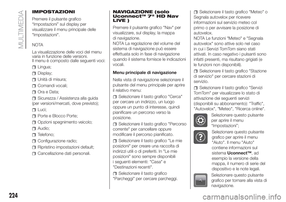FIAT 500 2020  Libretto Uso Manutenzione (in Italian) IMPOSTAZIONI
Premere il pulsante grafico
“Impostazioni” sul display per
visualizzare il menu principale delle
"Impostazioni".
NOTA
La visualizzazione delle voci del menu
varia in funzione 