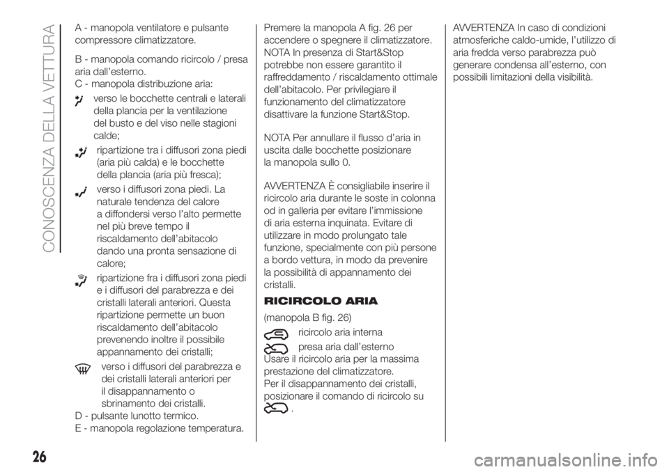 FIAT 500 2019  Libretto Uso Manutenzione (in Italian) A - manopola ventilatore e pulsante
compressore climatizzatore.
B - manopola comando ricircolo / presa
aria dall’esterno.
C - manopola distribuzione aria:
verso le bocchette centrali e laterali
dell
