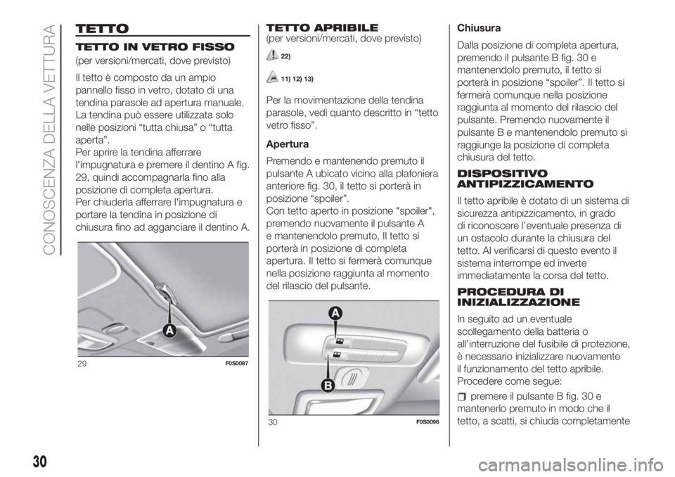 FIAT 500 2020 Libretto Uso Manutenzione (in Italian) TETTO
TETTO IN VETRO FISSO
(per versioni/mercati, dove previsto)
Il tetto è composto da un ampio
pannello fisso in vetro, dotato di una
tendina parasole ad apertura manuale.
La tendina può essere ut FIAT 500 2020 Libretto Uso Manutenzione (in Italian) TETTO
TETTO IN VETRO FISSO
(per versioni/mercati, dove previsto)
Il tetto è composto da un ampio
pannello fisso in vetro, dotato di una
tendina parasole ad apertura manuale.
La tendina può essere ut