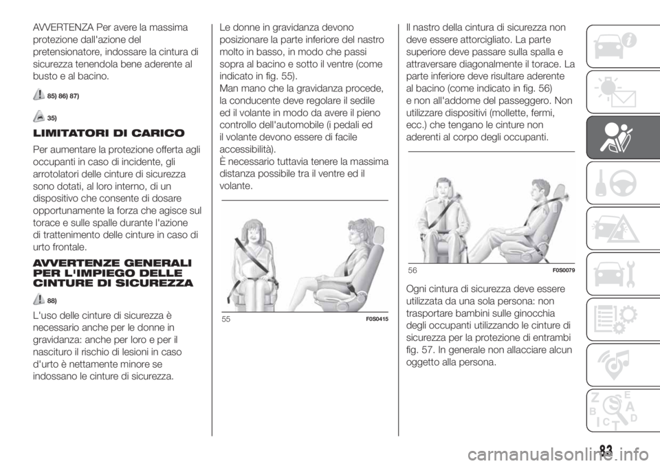 FIAT 500 2020 Libretto Uso Manutenzione (in Italian) AVVERTENZA Per avere la massima
protezione dall'azione del
pretensionatore, indossare la cintura di
sicurezza tenendola bene aderente al
busto e al bacino.
85) 86) 87)
35)
LIMITATORI DI CARICO
Per FIAT 500 2020 Libretto Uso Manutenzione (in Italian) AVVERTENZA Per avere la massima
protezione dall'azione del
pretensionatore, indossare la cintura di
sicurezza tenendola bene aderente al
busto e al bacino.
85) 86) 87)
35)
LIMITATORI DI CARICO
Per