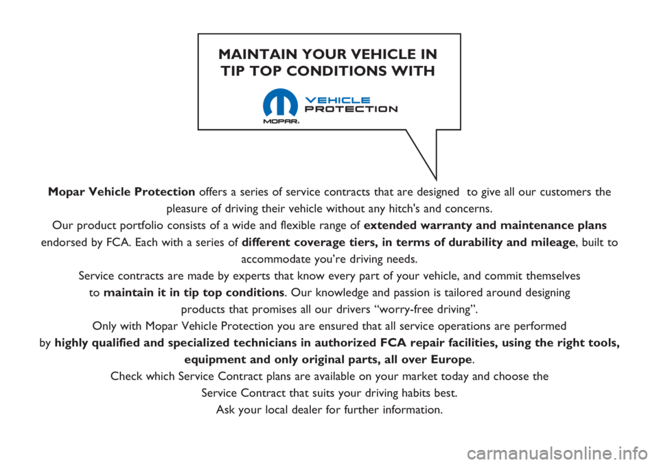 FIAT 500 2018  Owner handbook (in English) Mopar Vehicle Protectionoffers a series of service contracts that are designed  to give all our customers the
pleasure of driving their vehicle without any hitch's and concerns.
Our product portfo