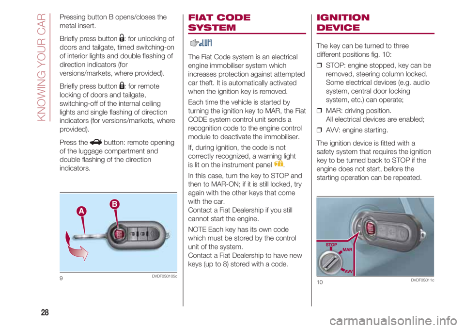FIAT 500 2018  Owner handbook (in English) KNOWING YOUR CAR
28
FIAT CODE 
SYSTEM 
The Fiat Code system is an electrical
engine immobiliser system which
increases protection against attempted
car theft. It is automatically activated
when the ig
