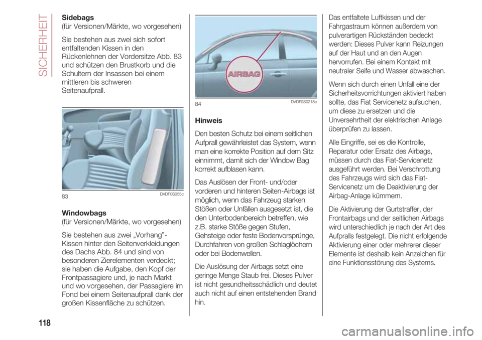 FIAT 500 2018 Betriebsanleitung (in German) SICHERHEIT
118
Sidebags
(für Versionen/Märkte, wo vorgesehen)
Sie bestehen aus zwei sich sofort
entfaltenden Kissen in den
Rückenlehnen der Vordersitze Abb. 83
und schützen den Brustkorb und die
S FIAT 500 2018 Betriebsanleitung (in German) SICHERHEIT
118
Sidebags
(für Versionen/Märkte, wo vorgesehen)
Sie bestehen aus zwei sich sofort
entfaltenden Kissen in den
Rückenlehnen der Vordersitze Abb. 83
und schützen den Brustkorb und die
S