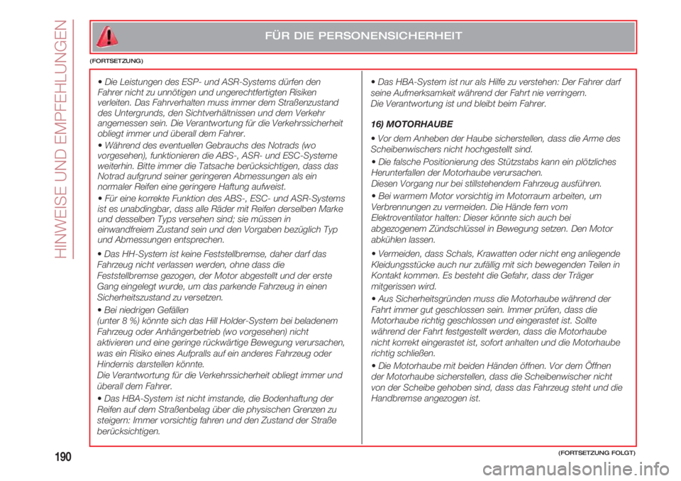 FIAT 500 2018 Betriebsanleitung (in German) HINWEISE UND EMPFEHLUNGEN
190(FORTSETZUNG FOLGT)
FÜR DIE PERSONENSICHERHEIT
(FORTSETZUNG)
•Die Leistungen des ESP- und ASR-Systems dürfen den
Fahrer nicht zu unnötigen und ungerechtfertigten Ri FIAT 500 2018 Betriebsanleitung (in German) HINWEISE UND EMPFEHLUNGEN
190(FORTSETZUNG FOLGT)
FÜR DIE PERSONENSICHERHEIT
(FORTSETZUNG)
•Die Leistungen des ESP- und ASR-Systems dürfen den
Fahrer nicht zu unnötigen und ungerechtfertigten Ri