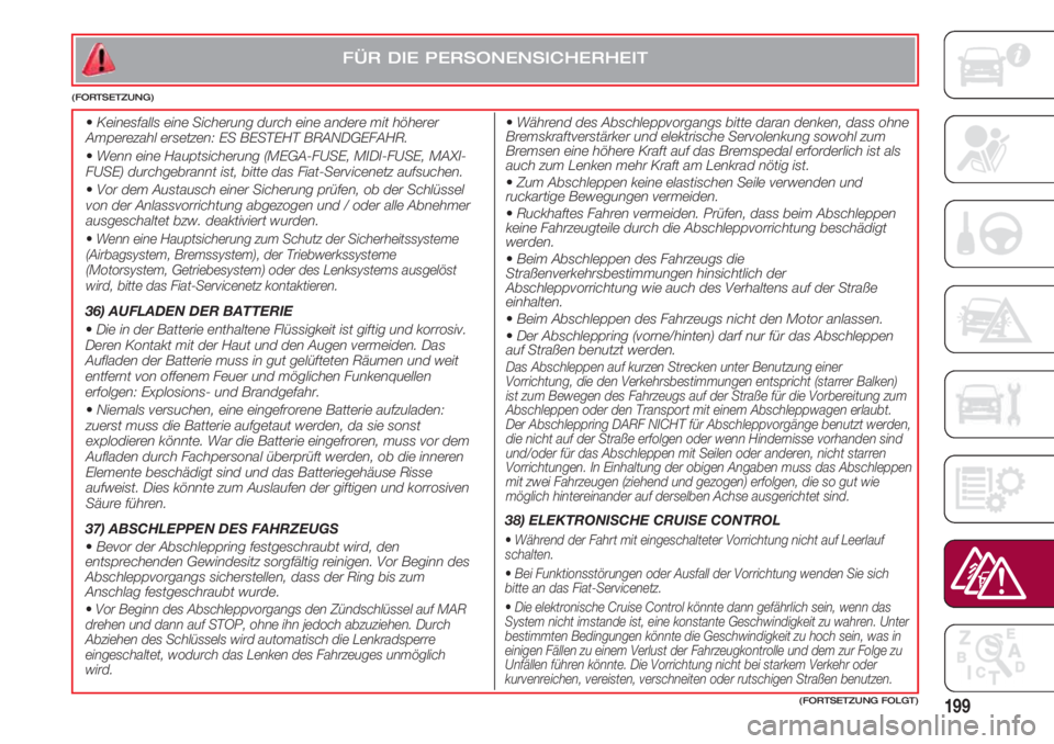 FIAT 500 2018 Betriebsanleitung (in German) 199(FORTSETZUNG FOLGT)
FÜR DIE PERSONENSICHERHEIT
(FORTSETZUNG)
•Während des Abschleppvorgangs bitte daran denken, dass ohne
Bremskraftverstärker und elektrische Servolenkung sowohl zum
Bremsen FIAT 500 2018 Betriebsanleitung (in German) 199(FORTSETZUNG FOLGT)
FÜR DIE PERSONENSICHERHEIT
(FORTSETZUNG)
•Während des Abschleppvorgangs bitte daran denken, dass ohne
Bremskraftverstärker und elektrische Servolenkung sowohl zum
Bremsen