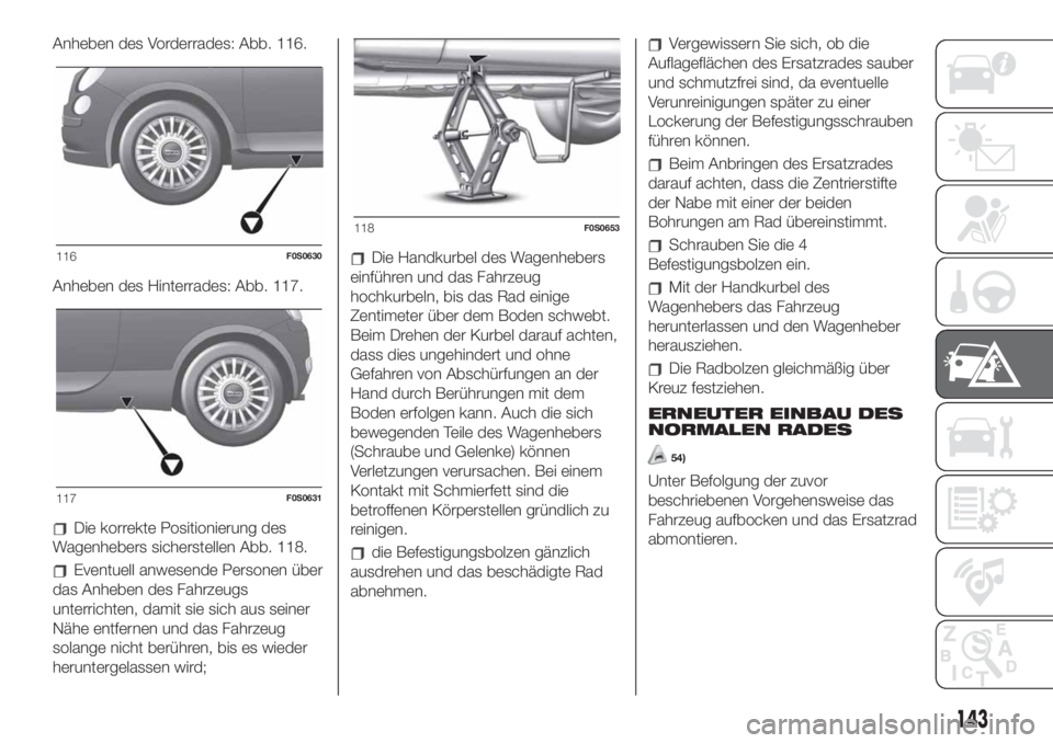 FIAT 500 2019 Betriebsanleitung (in German) Anheben des Vorderrades: Abb. 116.
Anheben des Hinterrades: Abb. 117.
Die korrekte Positionierung des
Wagenhebers sicherstellen Abb. 118.
Eventuell anwesende Personen über
das Anheben des Fahrzeugs
u FIAT 500 2019 Betriebsanleitung (in German) Anheben des Vorderrades: Abb. 116.
Anheben des Hinterrades: Abb. 117.
Die korrekte Positionierung des
Wagenhebers sicherstellen Abb. 118.
Eventuell anwesende Personen über
das Anheben des Fahrzeugs
u
