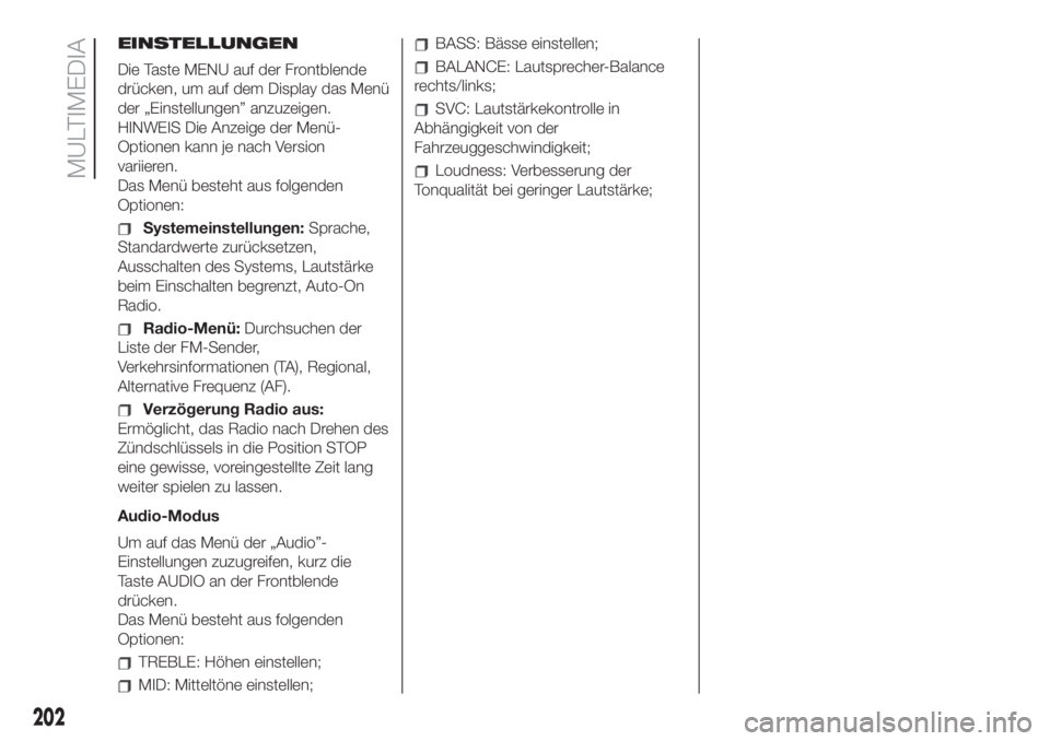 FIAT 500 2019 Betriebsanleitung (in German) EINSTELLUNGEN
Die Taste MENU auf der Frontblende
drücken, um auf dem Display das Menü
der „Einstellungen” anzuzeigen.
HINWEIS Die Anzeige der Menü-
Optionen kann je nach Version
variieren.
Das FIAT 500 2019 Betriebsanleitung (in German) EINSTELLUNGEN
Die Taste MENU auf der Frontblende
drücken, um auf dem Display das Menü
der „Einstellungen” anzuzeigen.
HINWEIS Die Anzeige der Menü-
Optionen kann je nach Version
variieren.
Das
