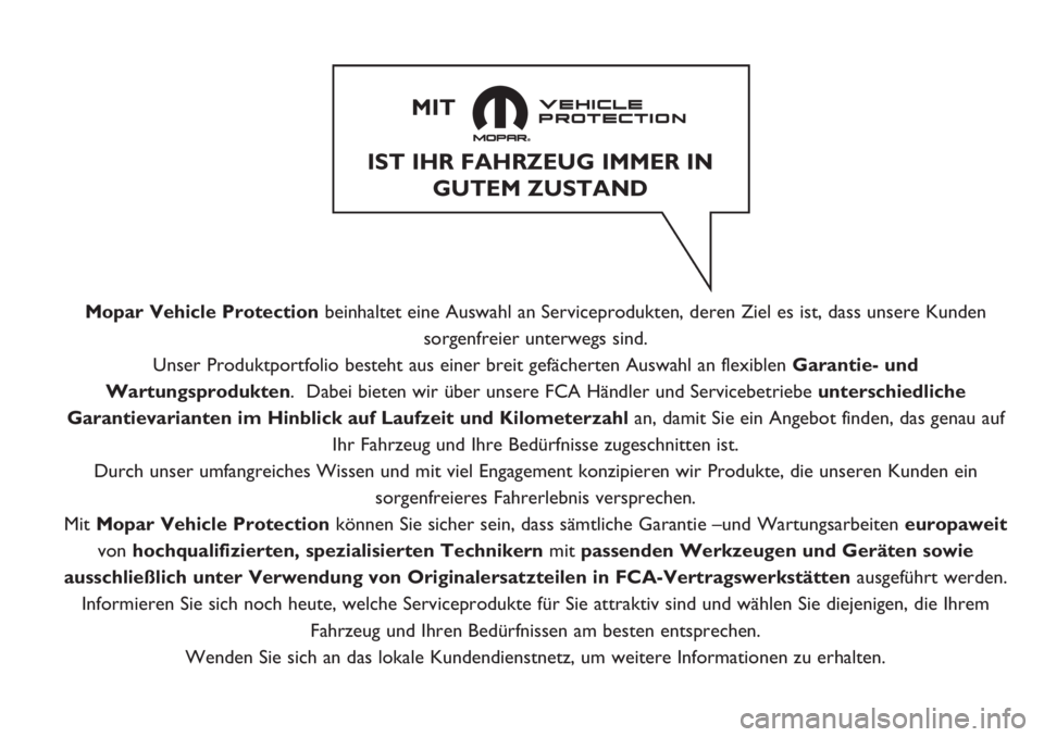 FIAT 500 2019  Betriebsanleitung (in German) IST IHR FAHRZEUG IMMER IN
GUTEM ZUSTAND 
MIT
Mopar Vehicle Protectionbeinhaltet eine Auswahl an Serviceprodukten, deren Ziel es ist, dass unsere Kunden
sorgenfreier unterwegs sind.
Unser Produktportfo