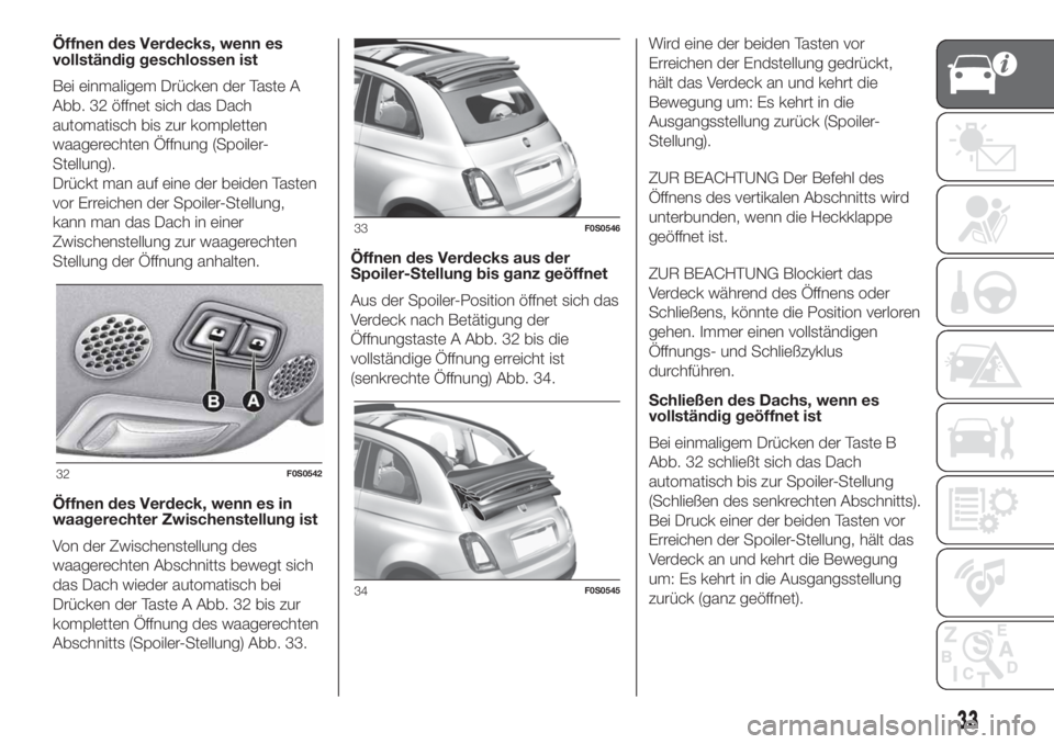 FIAT 500 2019 Betriebsanleitung (in German) Öffnen des Verdecks, wenn es
vollständig geschlossen ist
Bei einmaligem Drücken der Taste A
Abb. 32 öffnet sich das Dach
automatisch bis zur kompletten
waagerechten Öffnung (Spoiler-
Stellung).
D FIAT 500 2019 Betriebsanleitung (in German) Öffnen des Verdecks, wenn es
vollständig geschlossen ist
Bei einmaligem Drücken der Taste A
Abb. 32 öffnet sich das Dach
automatisch bis zur kompletten
waagerechten Öffnung (Spoiler-
Stellung).
D